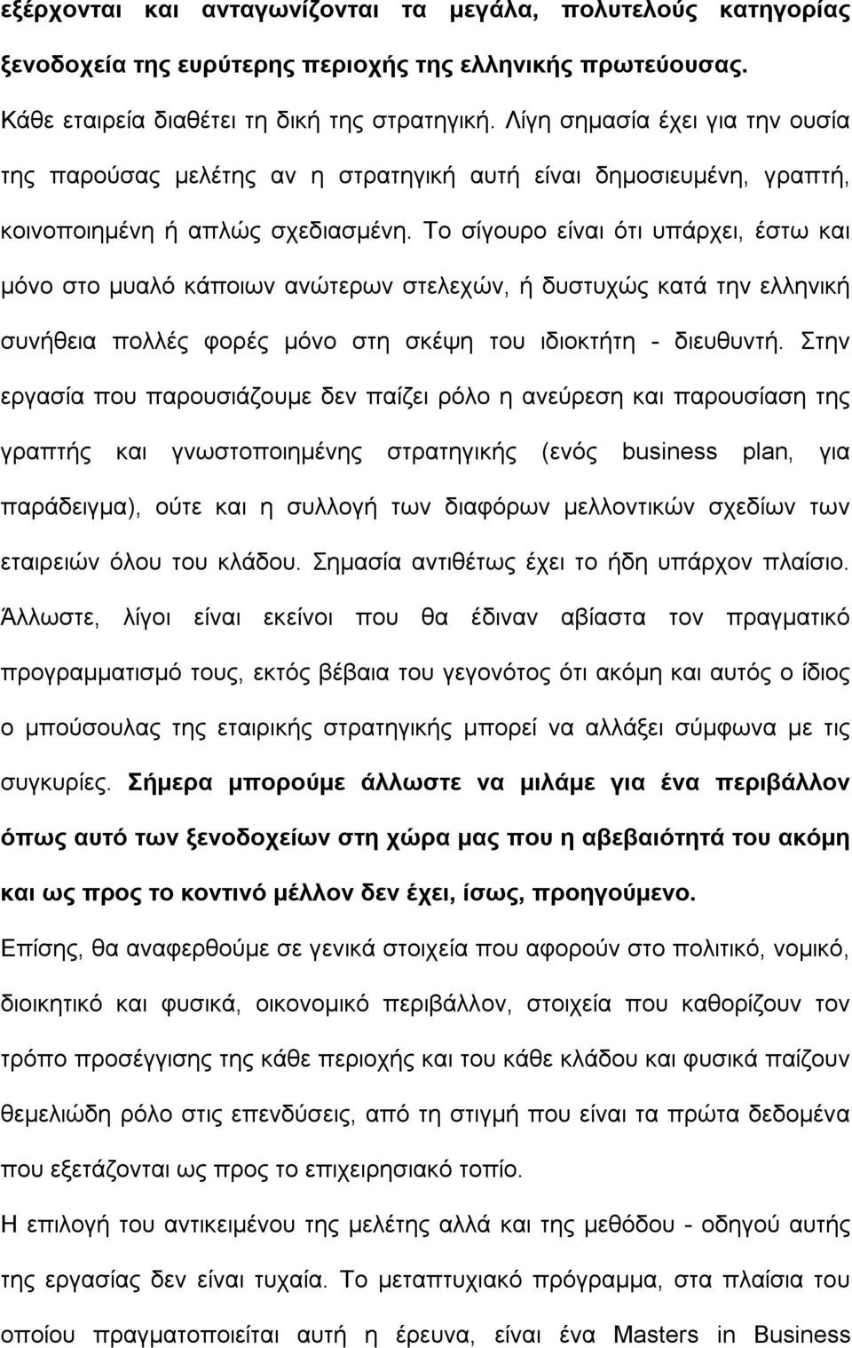 Το σίγουρο είναι ότι υπάρχει, έστω και μόνο στο μυαλό κάποιων ανώτερων στελεχών, ή δυστυχώς κατά την ελληνική συνήθεια πολλές φορές μόνο στη σκέψη του ιδιοκτήτη - διευθυντή.