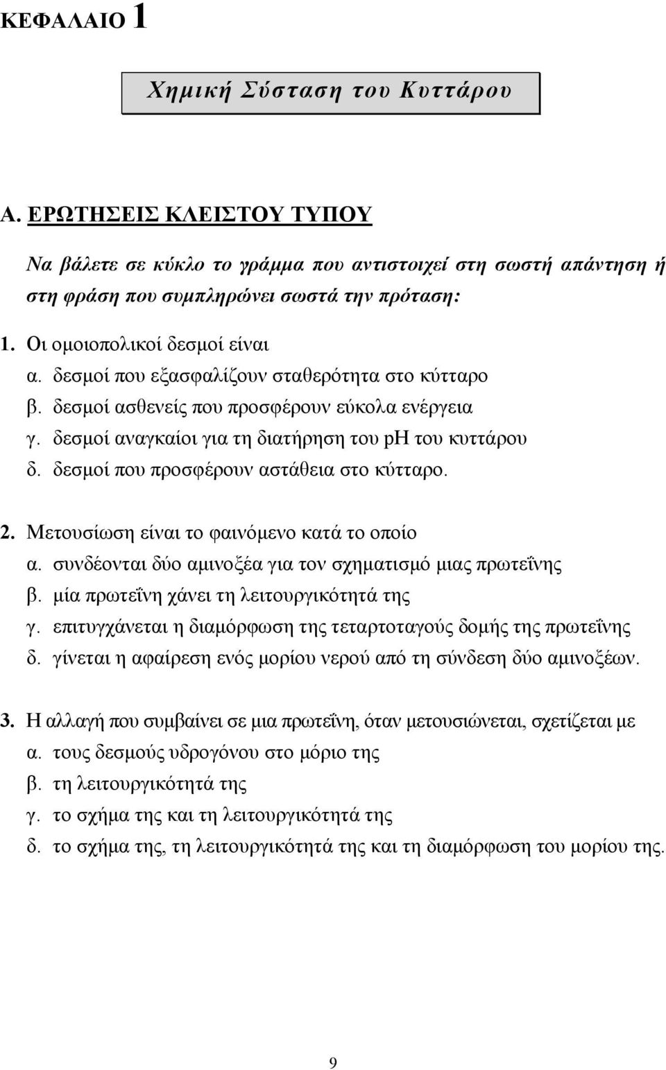 δεσµοί που προσφέρουν αστάθεια στο κύτταρο. 2. Μετουσίωση είναι το φαινόµενο κατά το οποίο α. συνδέονται δύο αµινοξέα για τον σχηµατισµό µιας πρωτεΐνης β. µία πρωτεΐνη χάνει τη λειτουργικότητά της γ.