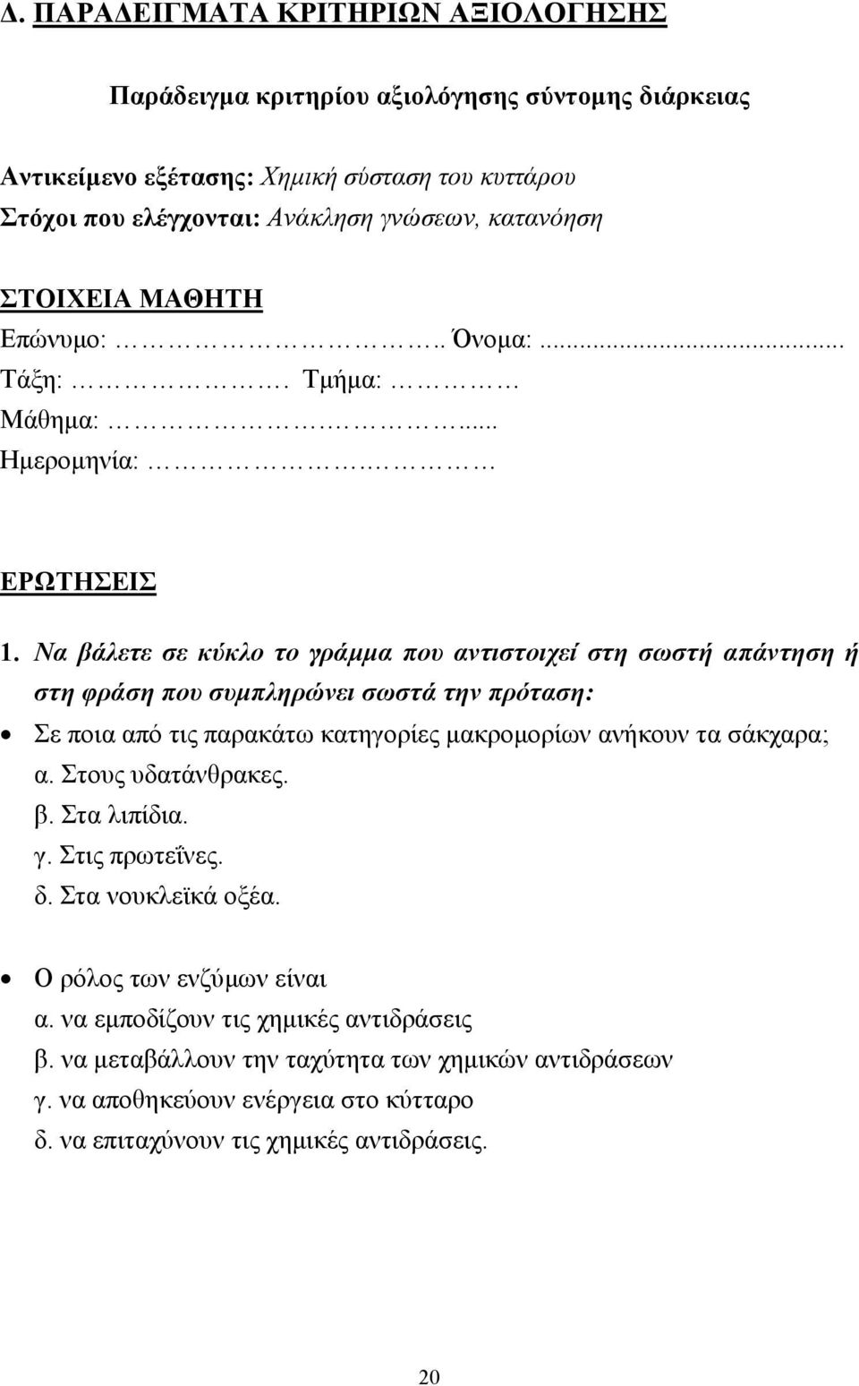 Να βάλετε σε κύκλο το γράµµα που αντιστοιχεί στη σωστή απάντηση ή στη φράση που συµπληρώνει σωστά την πρόταση: Σε ποια από τις παρακάτω κατηγορίες µακροµορίων ανήκουν τα σάκχαρα; α.