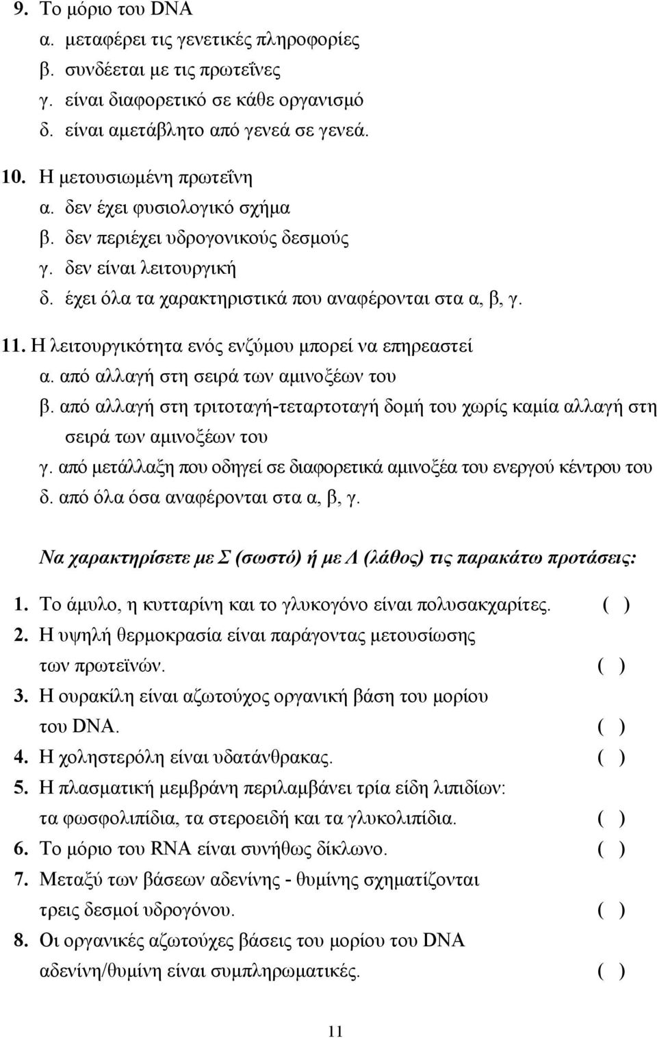 Η λειτουργικότητα ενός ενζύµου µπορεί να επηρεαστεί α. από αλλαγή στη σειρά των αµινοξέων του β. από αλλαγή στη τριτοταγή-τεταρτοταγή δοµή του χωρίς καµία αλλαγή στη σειρά των αµινοξέων του γ.