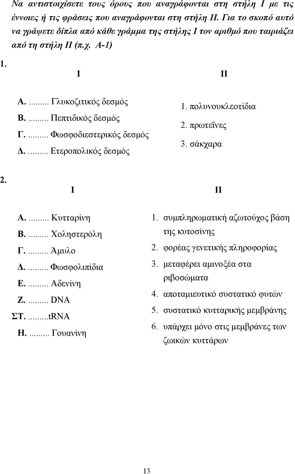 ... Φωσφοδιεστερικός δεσµός.... Ετεροπολικός δεσµός 1. πολυνουκλεοτίδια 2. πρωτεΐνες 3. σάκχαρα 2. Ι ΙΙ Α.... Κυτταρίνη Β.... Χοληστερόλη Γ.... Άµυλο.... Φωσφολιπίδια Ε.... Αδενίνη Ζ.