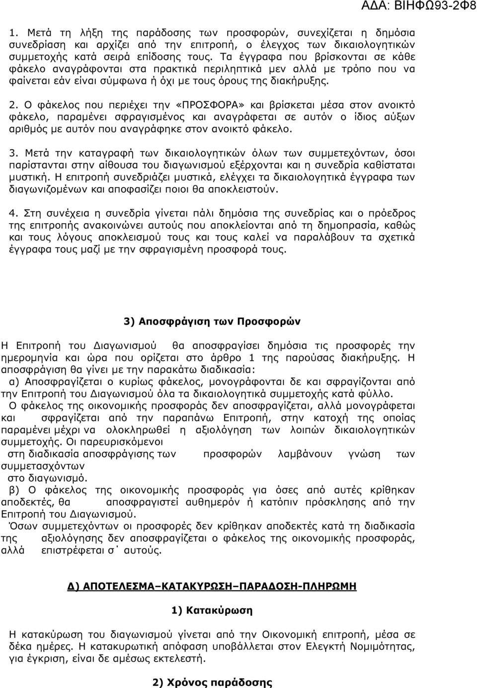 Ο φάκελος που περιέχει την «ΠΡΟΣΦΟΡΑ» και βρίσκεται µέσα στον ανοικτό φάκελο, παραµένει σφραγισµένος και αναγράφεται σε αυτόν ο ίδιος αύξων αριθµός µε αυτόν που αναγράφηκε στον ανοικτό φάκελο. 3.