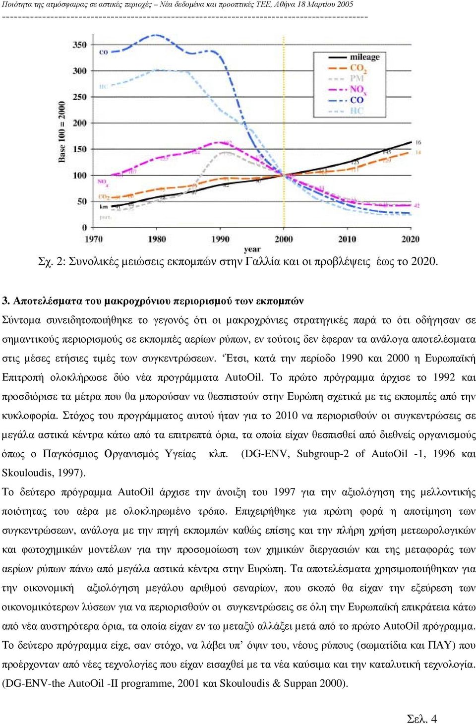 εν τούτοις δεν έφεραν τα ανάλογα αποτελέσµατα στις µέσες ετήσιες τιµές των συγκεντρώσεων. Έτσι, κατά την περίοδο 199 και 2 η Ευρωπαϊκή Επιτροπή ολοκλήρωσε δύο νέα προγράµµατα AutoOil.