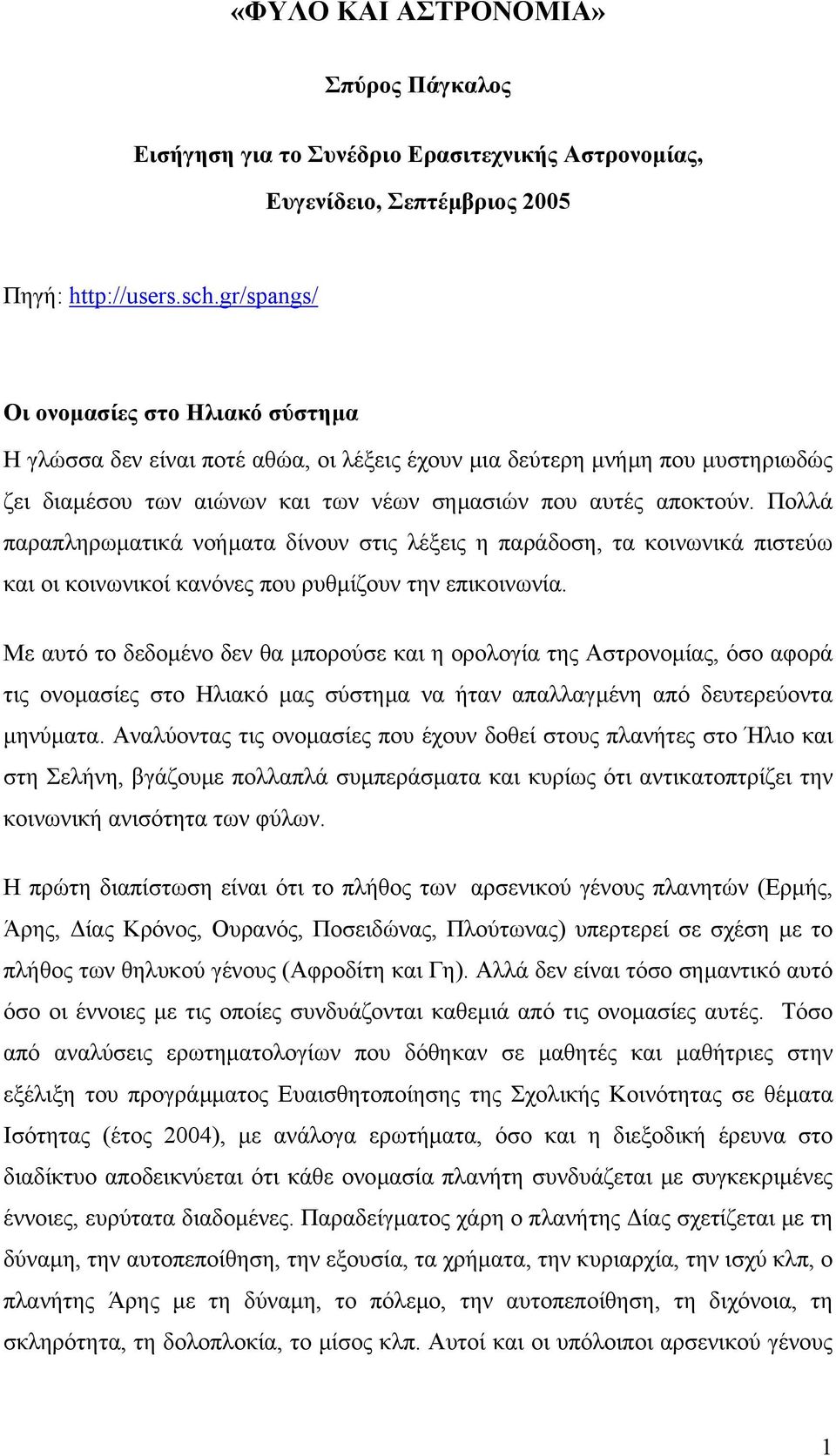 Πολλά παραπληρωµατικά νοήµατα δίνουν στις λέξεις η παράδοση, τα κοινωνικά πιστεύω και οι κοινωνικοί κανόνες που ρυθµίζουν την επικοινωνία.