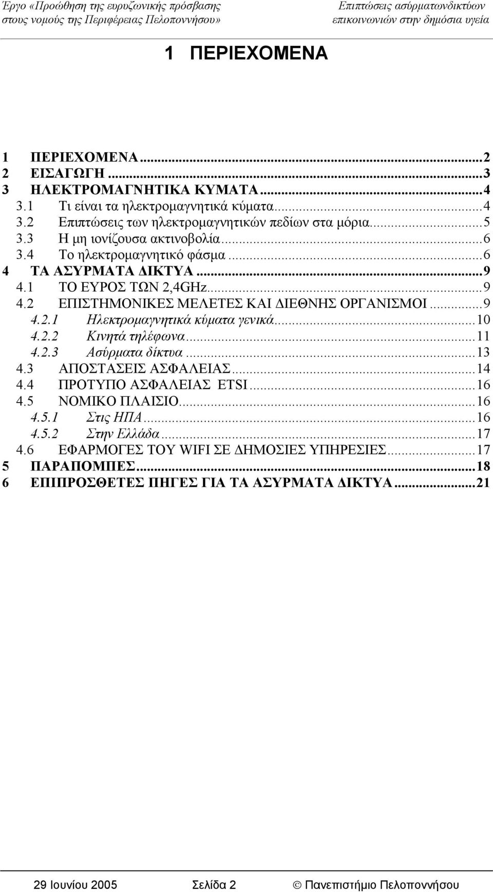 ..10 4.2.2 Κινητά τηλέφωνα...11 4.2.3 Ασύρματα δίκτυα...13 4.3 ΑΠΟΣΤΑΣΕΙΣ ΑΣΦΑΛΕΙΑΣ...14 4.4 ΠΡΟΤΥΠΟ ΑΣΦΑΛΕΙΑΣ ETSI...16 4.5 ΝΟΜΙΚΟ ΠΛΑΙΣΙΟ...16 4.5.1 Στις ΗΠΑ...16 4.5.2 Στην Ελλάδα.