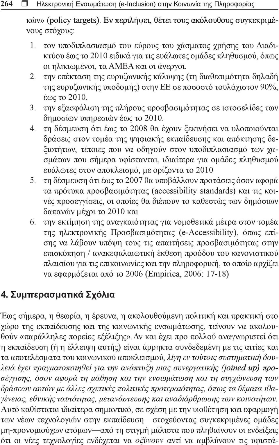 την επέκταση της ευρυζωνικής κάλυψης (τη διαθεσιμότητα δηλαδή της ευρυζωνικής υποδομής) στην ΕΕ σε ποσοστό τουλάχιστον 90%, έως το 2010.