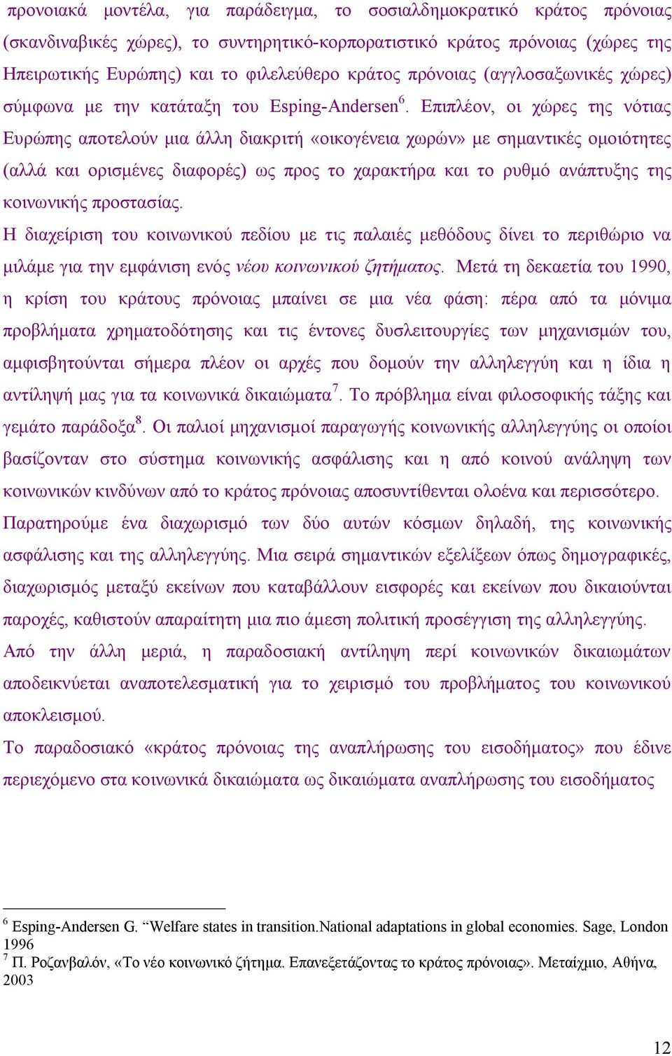 Επιπλέον, οι χώρες της νότιας Ευρώπης αποτελούν μια άλλη διακριτή «οικογένεια χωρών» με σημαντικές ομοιότητες (αλλά και ορισμένες διαφορές) ως προς το χαρακτήρα και το ρυθμό ανάπτυξης της κοινωνικής