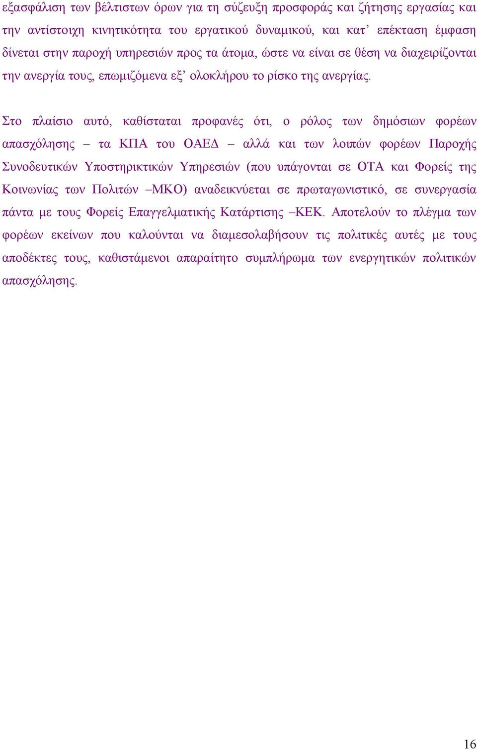 Στο πλαίσιο αυτό, καθίσταται προφανές ότι, ο ρόλος των δημόσιων φορέων απασχόλησης τα ΚΠΑ του ΟΑΕΔ αλλά και των λοιπών φορέων Παροχής Συνοδευτικών Υποστηρικτικών Υπηρεσιών (που υπάγονται σε ΟΤΑ και