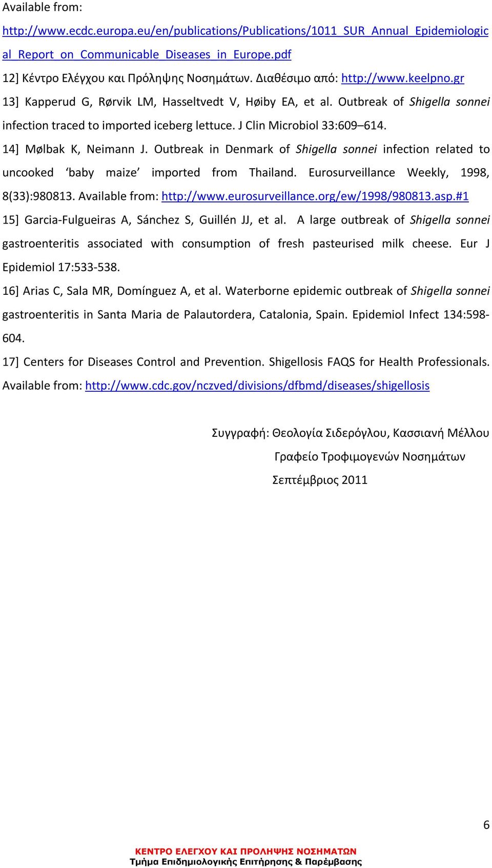 14] Mølbak K, Neimann J. Outbreak in Denmark of Shigella sonnei infection related to uncooked baby maize imported from Thailand. Eurosurveillance Weekly, 1998, 8(33):980813.