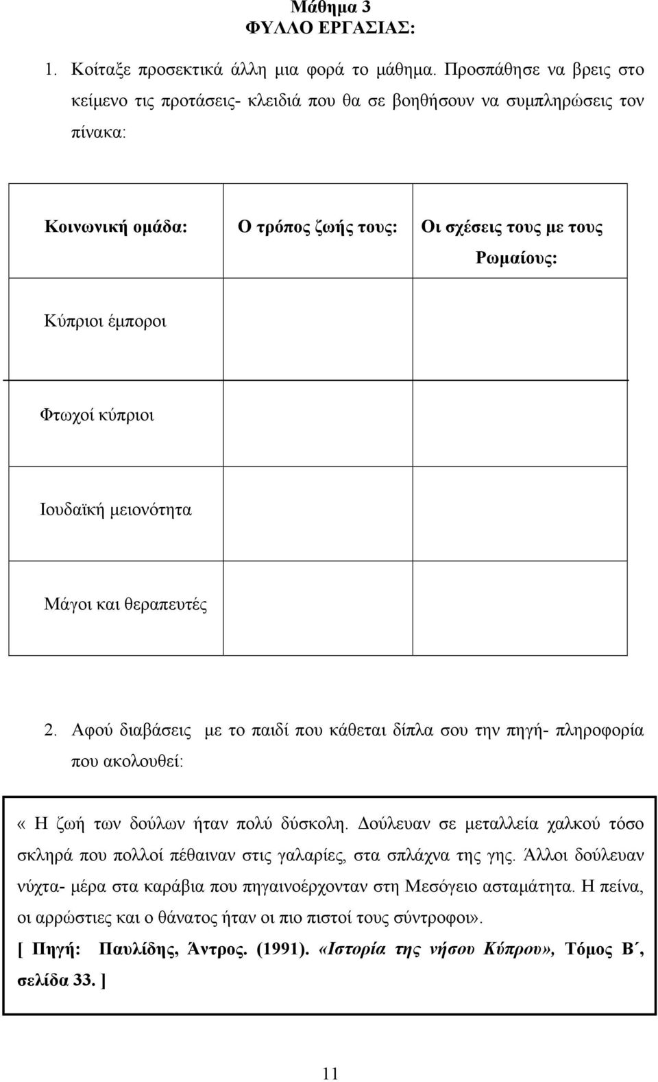 Φτωχοί κύπριοι Ιουδαϊκή μειονότητα Μάγοι και θεραπευτές 2. Αφού διαβάσεις με το παιδί που κάθεται δίπλα σου την πηγή- πληροφορία που ακολουθεί: «Η ζωή των δούλων ήταν πολύ δύσκολη.