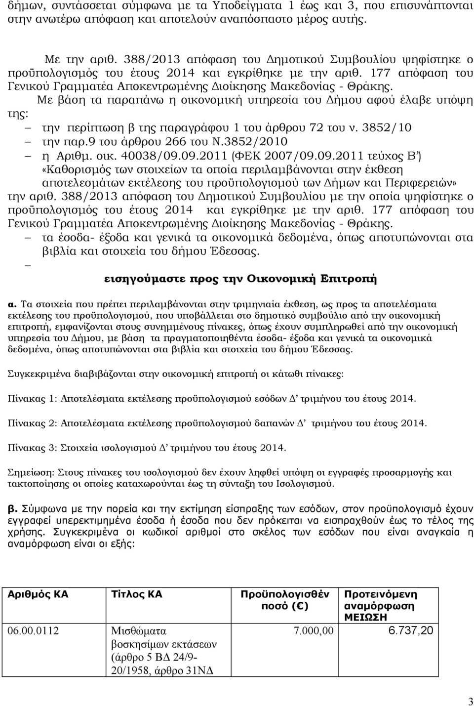 Με βάση τα παραπάνω η οικονομική υπηρεσία του Δήμου αφού έλαβε υπόψη της: την περίπτωση β της παραγράφου 1 του άρθρου 72 του ν. 3852/10 την παρ.9 του άρθρου 266 του Ν.3852/2010 η Αριθμ. οικ. 40038/09.