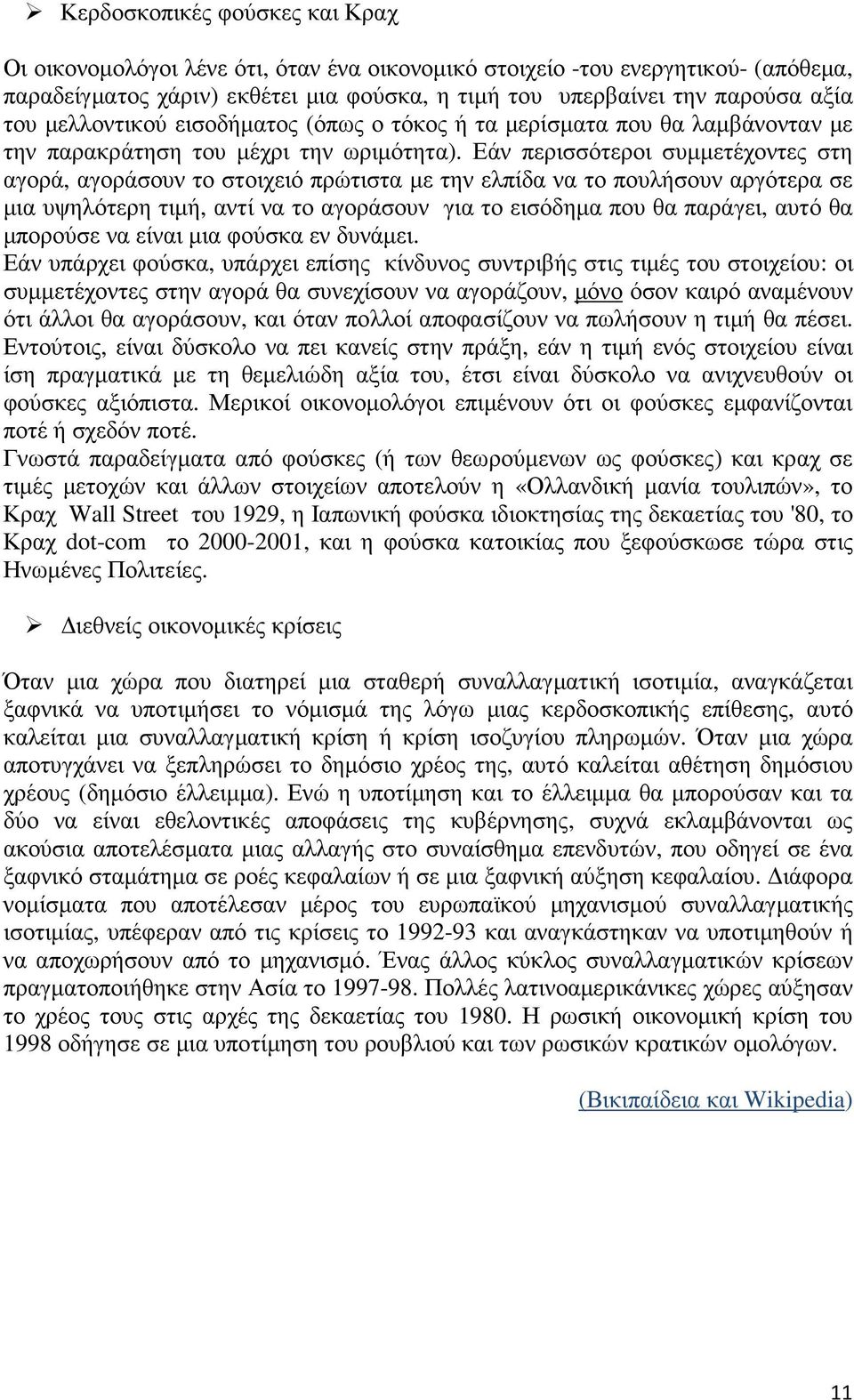 Εάν περισσότεροι συµµετέχοντες στη αγορά, αγοράσουν το στοιχειό πρώτιστα µε την ελπίδα να το πουλήσουν αργότερα σε µια υψηλότερη τιµή, αντί να το αγοράσουν για το εισόδηµα που θα παράγει, αυτό θα