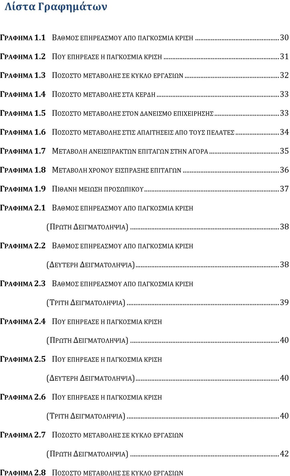 7 ΜΕΤΑΒΟΛΗ ΑΝΕΙΣΠΡΑΚΤΩΝ ΕΠΙΤΑΓΩΝ ΣΤΗΝ ΑΓΟΡΑ...35 ΓΡΑΦΗΜΑ 1.8 ΜΕΤΑΒΟΛΗ ΧΡΟΝΟΥ ΕΙΣΠΡΑΞΗΣ ΕΠΙΤΑΓΩΝ...36 ΓΡΑΦΗΜΑ 1.9 ΠΙΘΑΝΗ ΜΕΙΩΣΗ ΠΡΟΣΩΠΙΚΟΥ...37 ΓΡΑΦΗΜΑ 2.