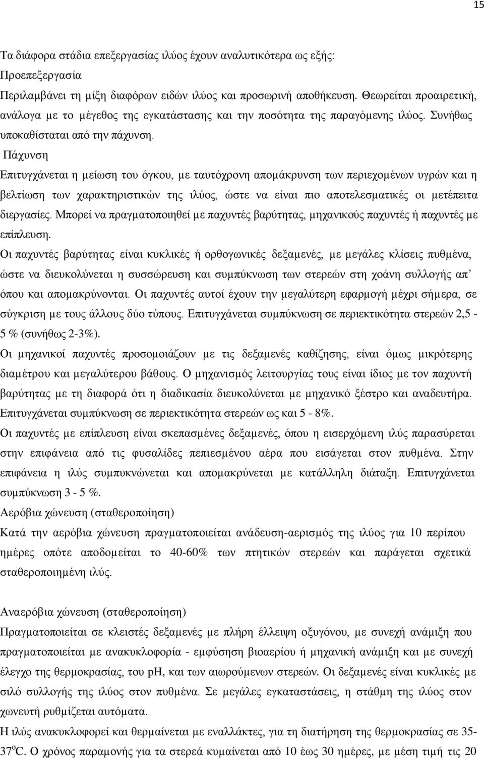 Πάχυνση Επιτυγχάνεται η µείωση του όγκου, µε ταυτόχρονη αποµάκρυνση των περιεχοµένων υγρών και η βελτίωση των χαρακτηριστικών της ιλύος, ώστε να είναι πιο αποτελεσµατικές οι µετέπειτα διεργασίες.