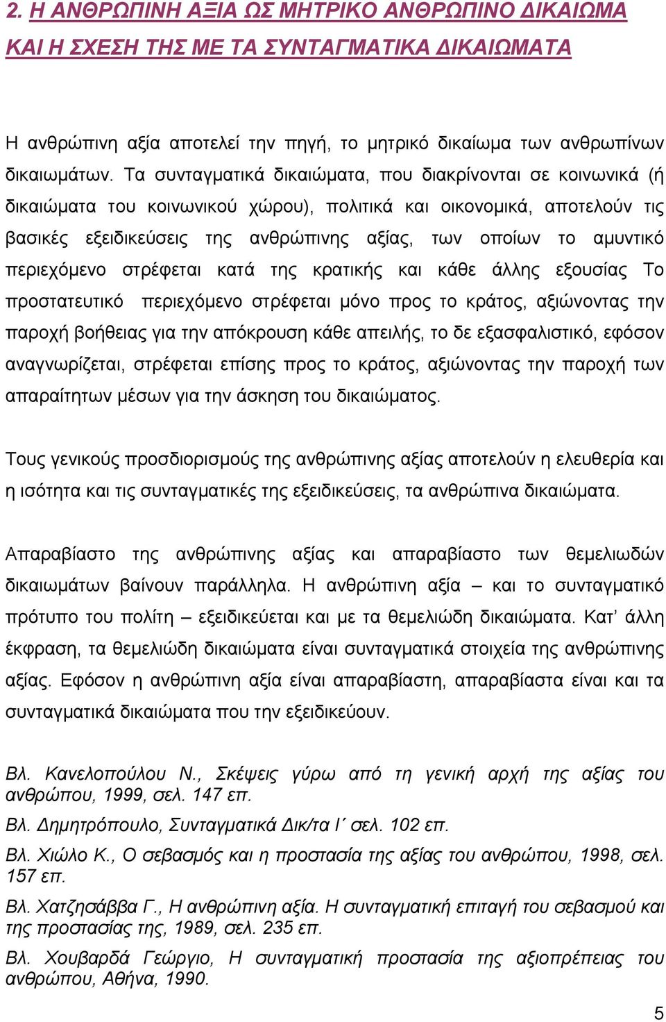 αµυντικό περιεχόµενο στρέφεται κατά της κρατικής και κάθε άλλης εξουσίας Το προστατευτικό περιεχόµενο στρέφεται µόνο προς το κράτος, αξιώνοντας την παροχή βοήθειας για την απόκρουση κάθε απειλής, το