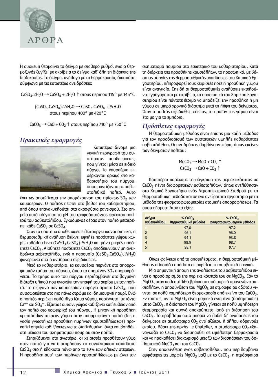 CaS 4 + óh 2 στους περίπου 400Æ με 420ÆC CaC 3 Ca + C 2 στους περίπου 710Æ με 750ÆC Πρακτικές εφαρμογές Κατωτέρω δίνομε μια γενική περιγραφή του συστήματος αποθειώσεως, που γίνεται μέσα σε ειδικό