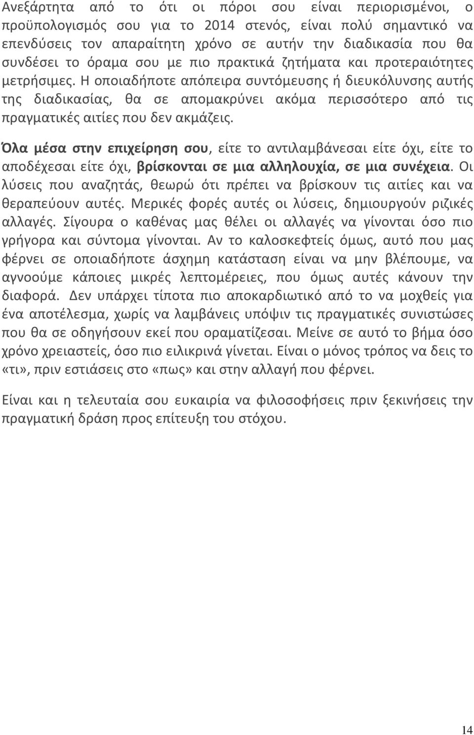 Η οποιαδήποτε απόπειρα συντόμευσης ή διευκόλυνσης αυτής της διαδικασίας, θα σε απομακρύνει ακόμα περισσότερο από τις πραγματικές αιτίες που δεν ακμάζεις.