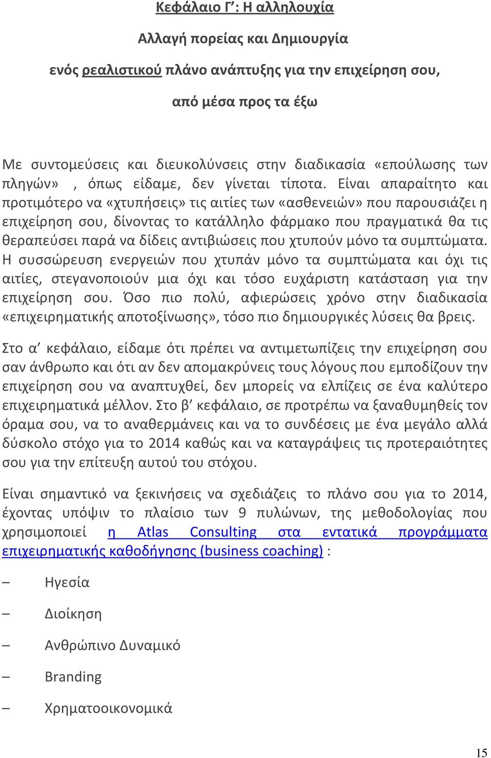 Είναι απαραίτητο και προτιμότερο να «χτυπήσεις» τις αιτίες των «ασθενειών» που παρουσιάζει η επιχείρηση σου, δίνοντας το κατάλληλο φάρμακο που πραγματικά θα τις θεραπεύσει παρά να δίδεις αντιβιώσεις