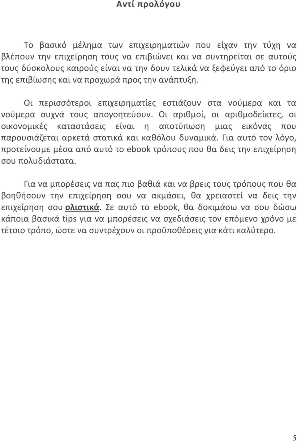 Οι αριθμοί, οι αριθμοδείκτες, οι οικονομικές καταστάσεις είναι η αποτύπωση μιας εικόνας που παρουσιάζεται αρκετά στατικά και καθόλου δυναμικά.