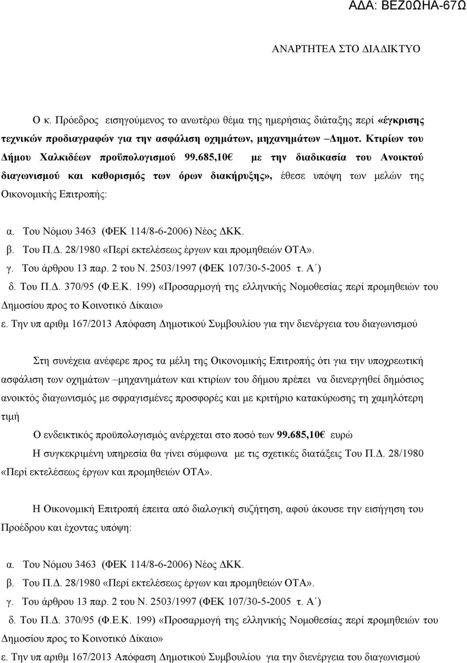 Κ. β. Του Π.Δ. 28/1980 «Περί εκτελέσεως έργων και προμηθειών ΟΤΑ». γ. Του άρθρου 13 παρ. 2 του Ν. 2503/1997 (ΦΕΚ 107/30-5-2005 τ. Α ) δ. Του Π.Δ. 370/95 (Φ.Ε.Κ. 199) «Προσαρμογή της ελληνικής Νομοθεσίας περί προμηθειών του Δημοσίου προς το Κοινοτικό Δίκαιο» ε.
