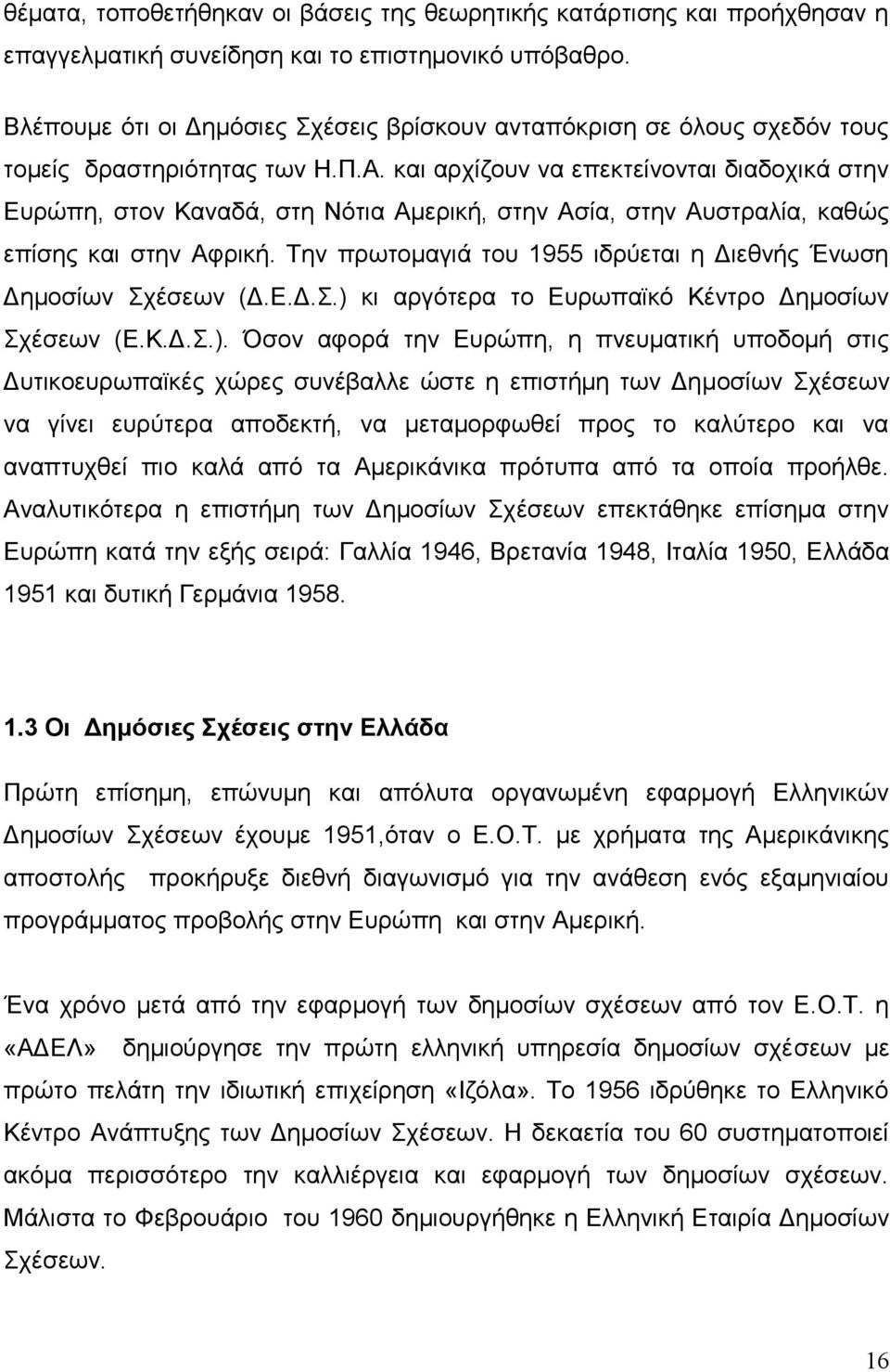 και αρχίζουν να επεκτείνονται διαδοχικά στην Ευρώπη, στον Καναδά, στη Νότια Αμερική, στην Ασία, στην Αυστραλία, καθώς επίσης και στην Αφρική.