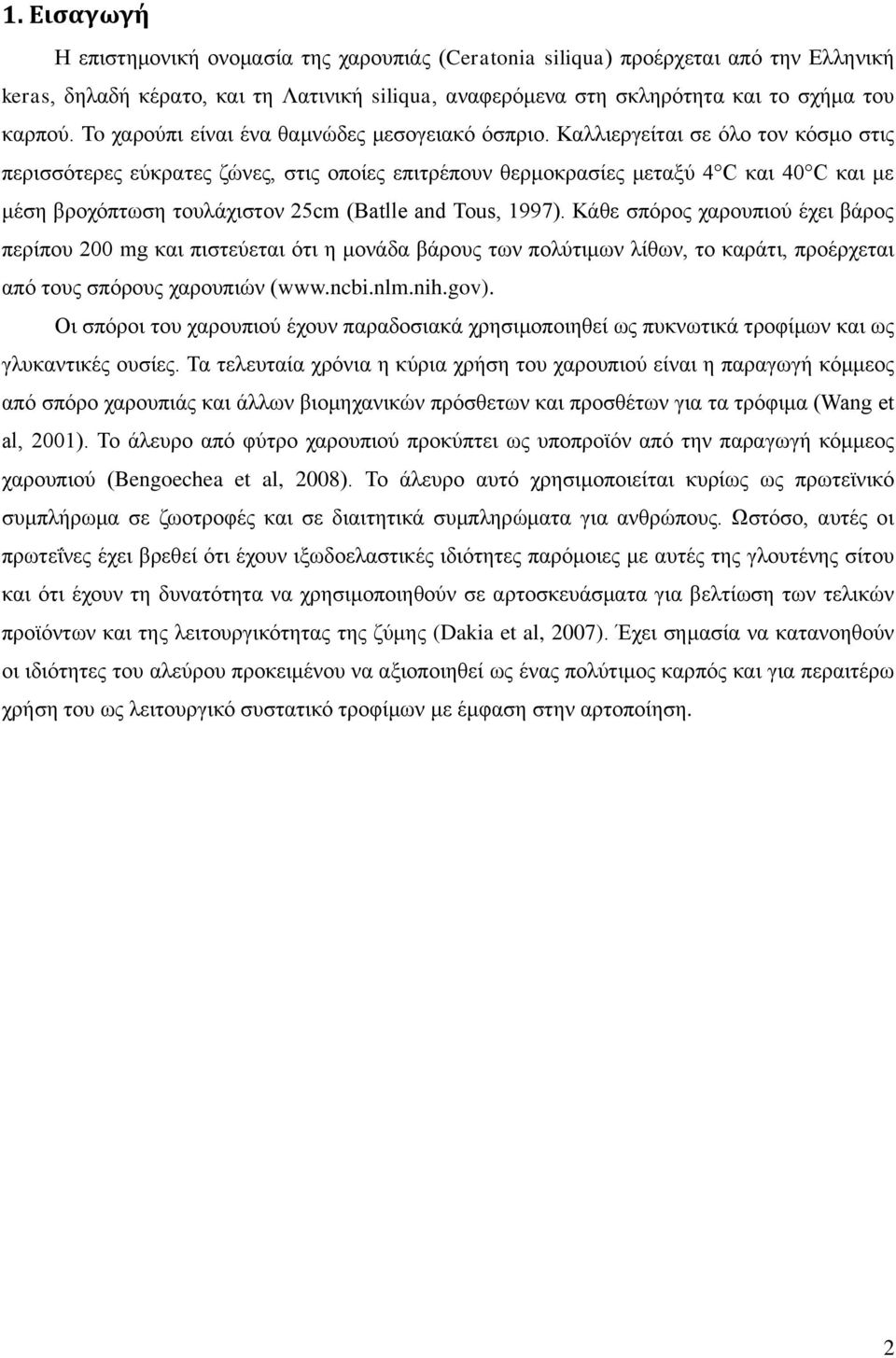 Καλλιεργείται σε όλο τον κόσμο στις περισσότερες εύκρατες ζώνες, στις οποίες επιτρέπουν θερμοκρασίες μεταξύ 4 C και 40 C και με μέση βροχόπτωση τουλάχιστον 25cm (Batlle and Tous, 1997).