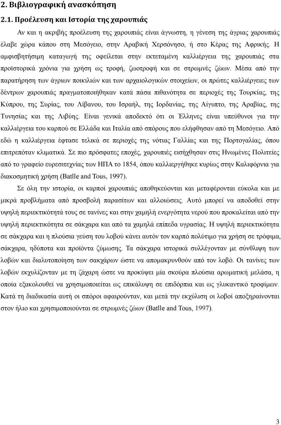 Αφρικής. Η αμφισβητήσιμη καταγωγή της οφείλεται στην εκτεταμένη καλλιέργεια της χαρουπιάς στα προϊστορικά χρόνια για χρήση ως τροφή, ζωοτροφή και σε στρωμνές ζώων.