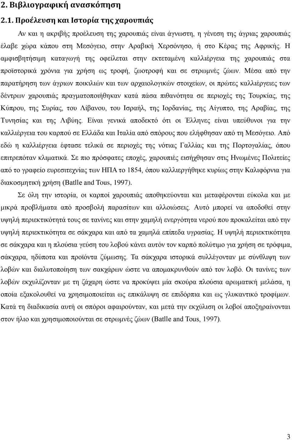 Αφρικής. Η αμφισβητήσιμη καταγωγή της οφείλεται στην εκτεταμένη καλλιέργεια της χαρουπιάς στα προϊστορικά χρόνια για χρήση ως τροφή, ζωοτροφή και σε στρωμνές ζώων.