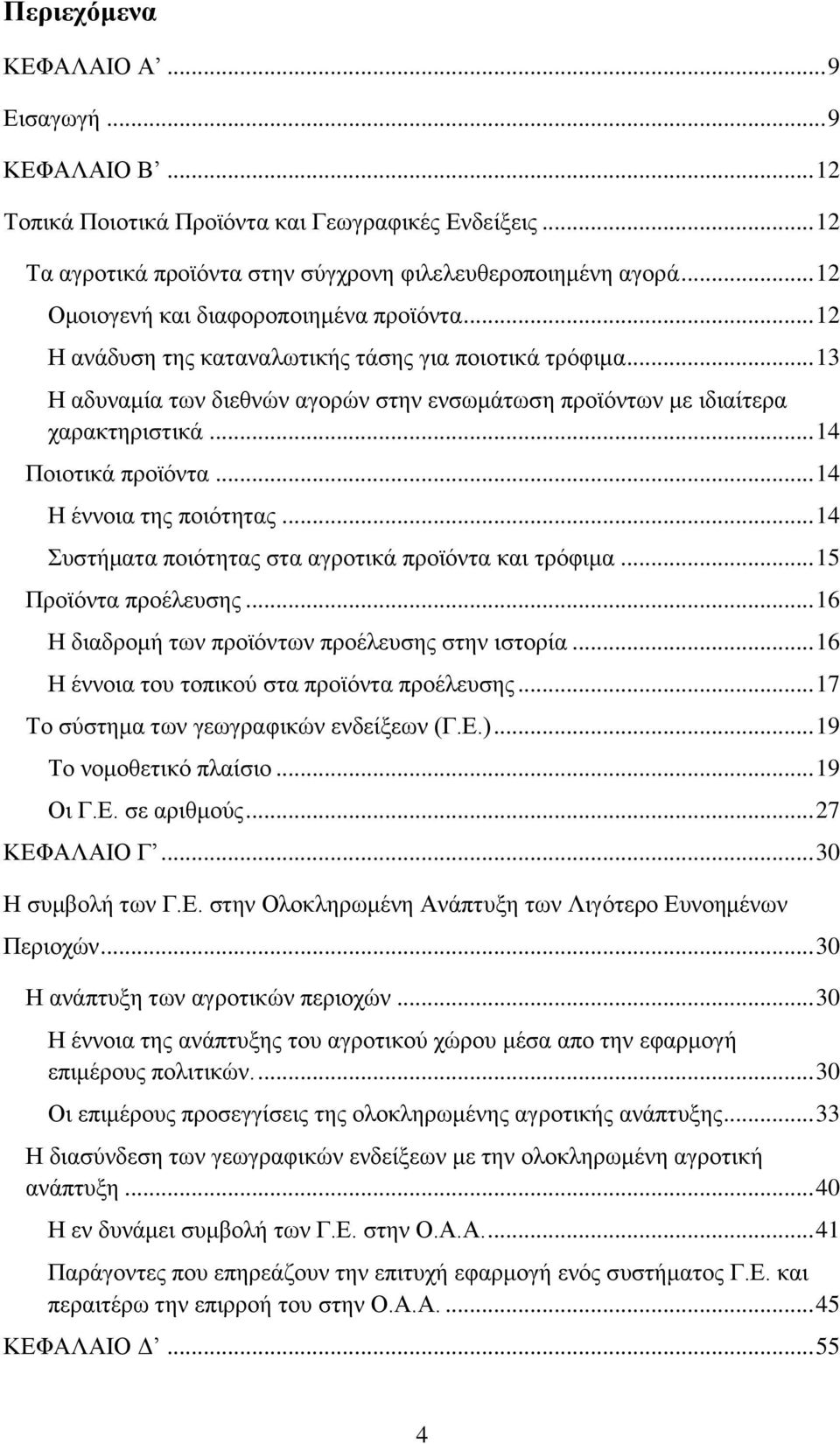 .. 14 Ποιοτικά προϊόντα... 14 Η έννοια της ποιότητας... 14 Συστήματα ποιότητας στα αγροτικά προϊόντα και τρόφιμα... 15 Προϊόντα προέλευσης... 16 Η διαδρομή των προϊόντων προέλευσης στην ιστορία.