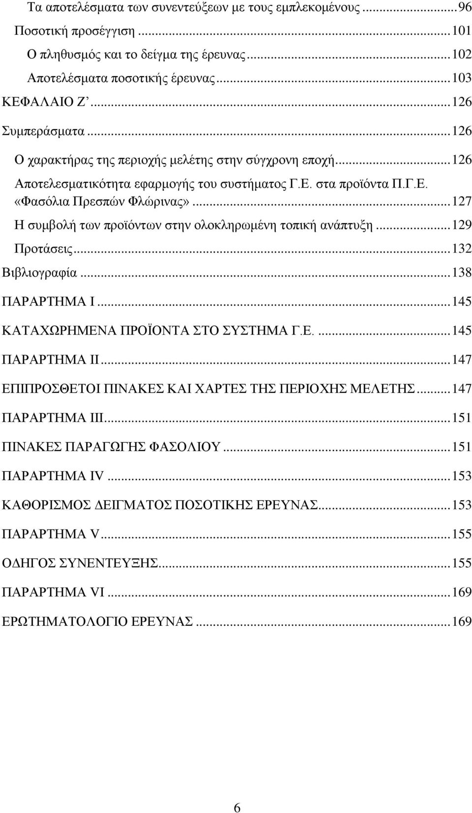 .. 127 Η συμβολή των προϊόντων στην ολοκληρωμένη τοπική ανάπτυξη... 129 Προτάσεις... 132 Βιβλιογραφία... 138 ΠΑΡΑΡΤΗΜΑ Ι... 145 ΚΑΤΑΧΩΡΗΜΕΝΑ ΠΡΟΪΟΝΤΑ ΣΤΟ ΣΥΣΤΗΜΑ Γ.Ε.... 145 ΠΑΡΑΡΤΗΜΑ ΙI.