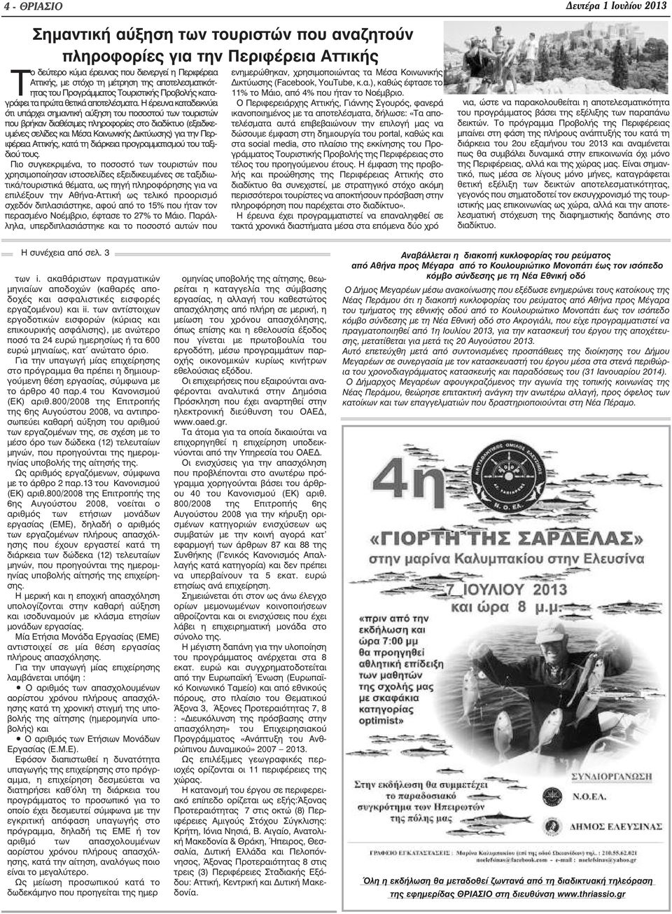 Η έρευνα καταδεικνύει ότι υπάρχει σηµαντική αύξηση του ποσοστού των τουριστών που βρήκαν διαθέσιµες πληροφορίες στο διαδίκτυο (εξειδικευµένες σελίδες και Μέσα Κοινωνικής ικτύωσης) για την Περιφέρεια