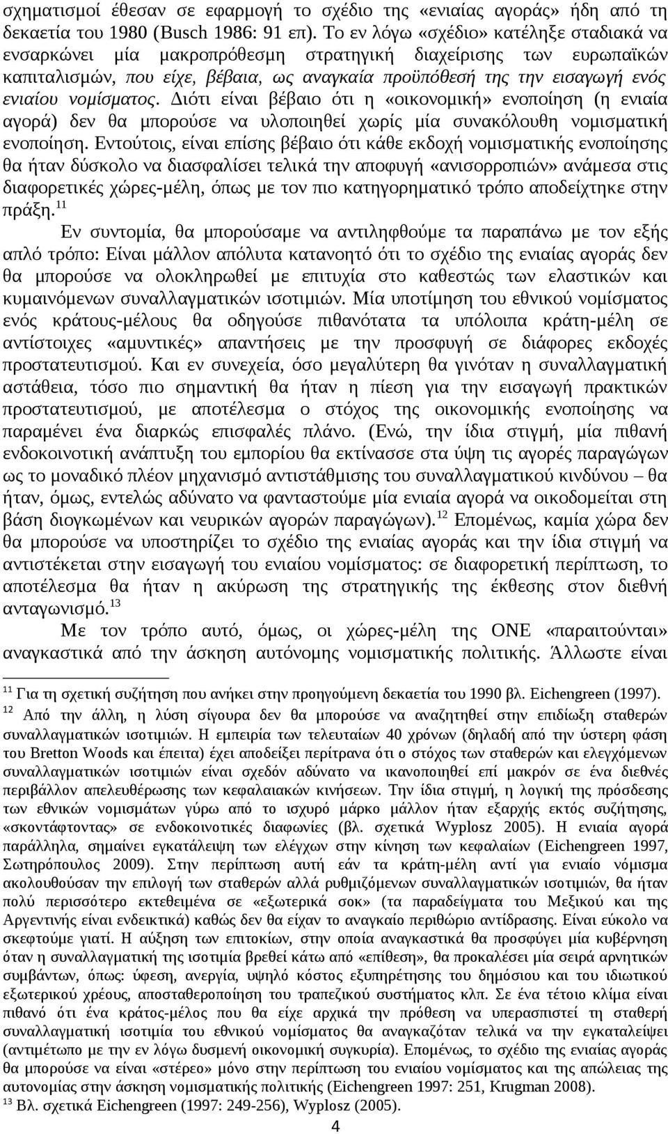 νομίσματος. Διότι είναι βέβαιο ότι η «οικονομική» ενοποίηση (η ενιαία αγορά) δεν θα μπορούσε να υλοποιηθεί χωρίς μία συνακόλουθη νομισματική ενοποίηση.