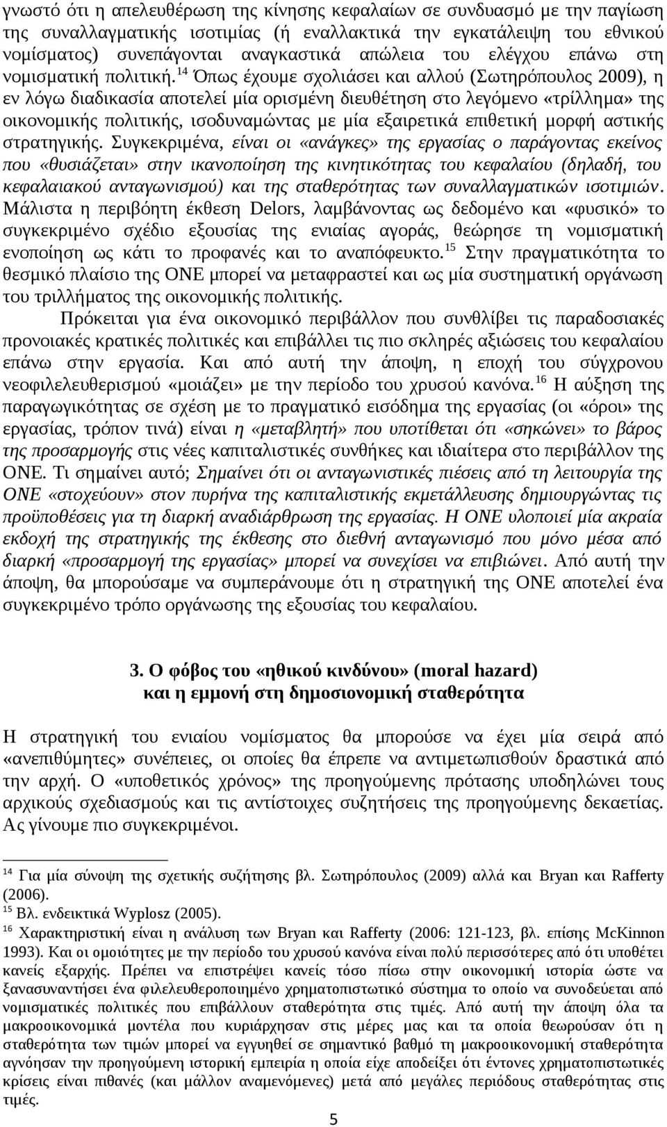 14 Όπως έχουμε σχολιάσει και αλλού (Σωτηρόπουλος 2009), η εν λόγω διαδικασία αποτελεί μία ορισμένη διευθέτηση στο λεγόμενο «τρίλλημα» της οικονομικής πολιτικής, ισοδυναμώντας με μία εξαιρετικά