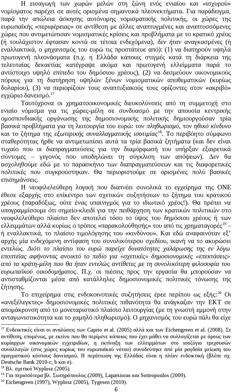 νομισματικές κρίσεις και προβλήματα με το κρατικό χρέος (ή τουλάχιστον έφτασαν κοντά σε τέτοια ενδεχόμενα), δεν ήταν αναγκασμένες (ή εναλλακτικά, ο μηχανισμός του ευρώ τις προστάτευε από): (1) να