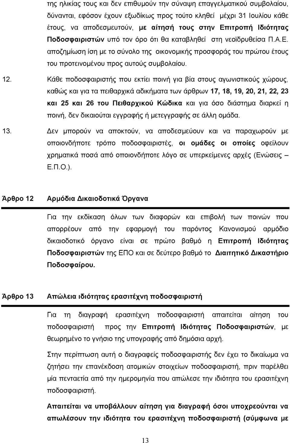 Κάθε ποδοσφαιριστής που εκτίει ποινή για βία στους αγωνιστικούς χώρους, καθώς και για τα πειθαρχικά αδικήματα των άρθρων 17, 18, 19, 20, 21, 22, 23 και 25 και 26 του Πειθαρχικού Κώδικα και για όσο