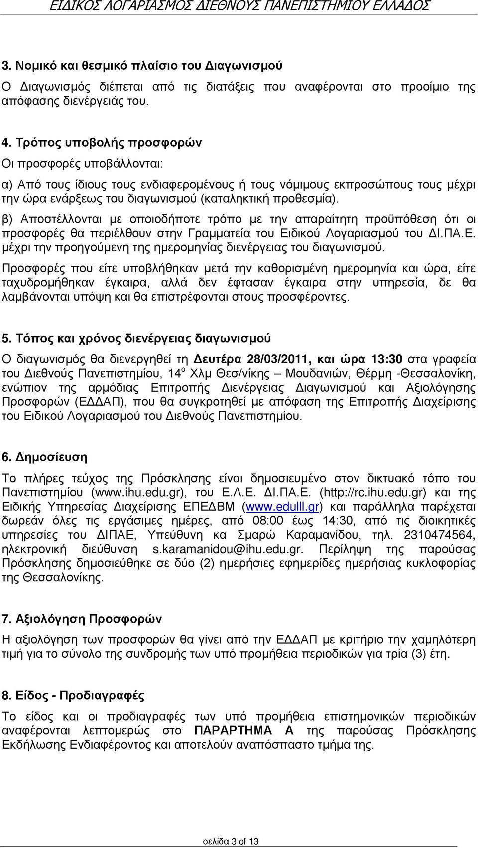 β) Αποστέλλονται με οποιοδήποτε τρόπο με την απαραίτητη προϋπόθεση ότι οι προσφορές θα περιέλθουν στην Γραμματεία του Ειδικού Λογαριασμού του ΔΙ.ΠΑ.Ε. μέχρι την προηγούμενη της ημερομηνίας διενέργειας του διαγωνισμού.