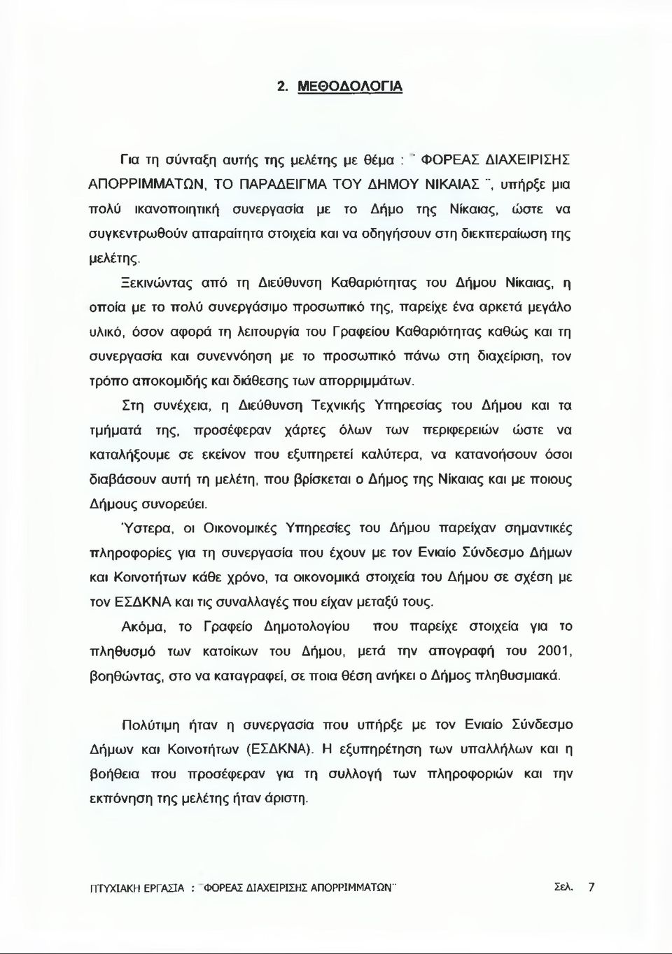 Ξεκινώντας από τη Διεύθυνση Καθαριότητας του Δήμου Νίκαιας, η οποία με το πολύ συνεργάσιμο προσωπικό της, παρείχε ένα αρκετά μεγάλο υλικό, όσον αφορά τη λειτουργία του Γραφείου Καθαριότητας καθώς και