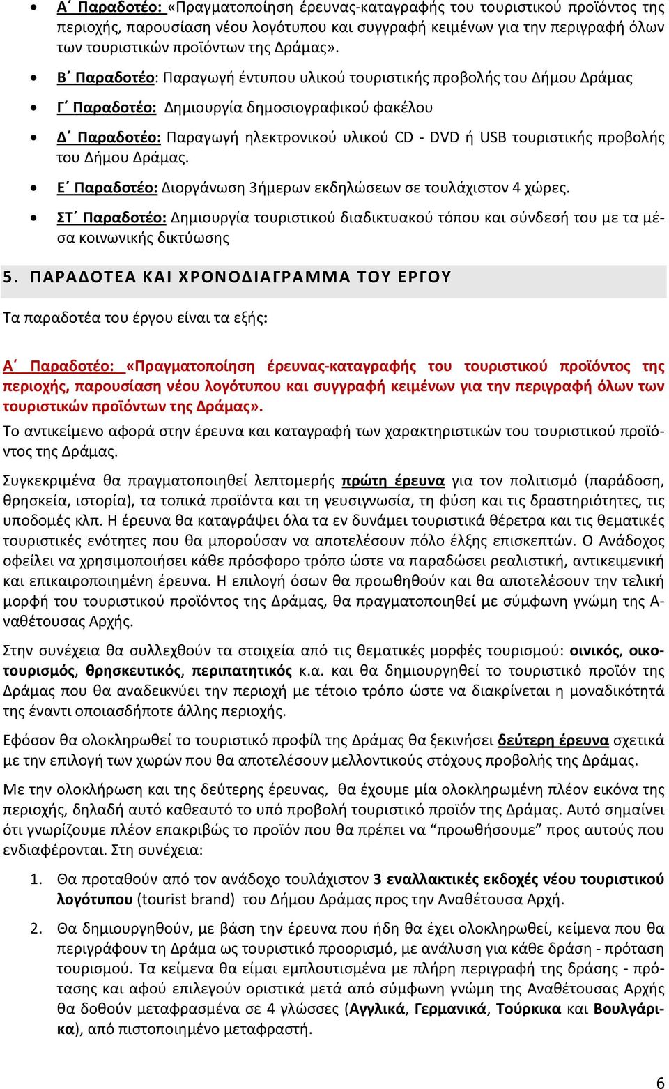 προβολής του Δήμου Δράμας. Ε Παραδοτέο: Διοργάνωση 3ήμερων εκδηλώσεων σε τουλάχιστον 4 χώρες. ΣΤ Παραδοτέο: Δημιουργία τουριστικού διαδικτυακού τόπου και σύνδεσή του με τα μέσα κοινωνικής δικτύωσης 5.