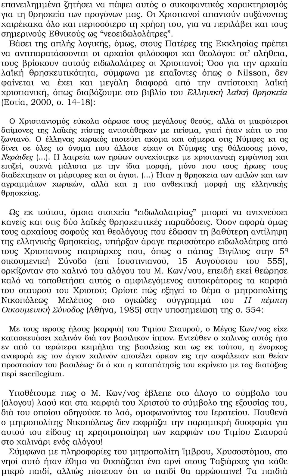 Βάσει της απλής λογικής, όμως, στους Πατέρες της Εκκλησίας πρέπει να αντιπαρατάσσονται οι αρχαίοι φιλόσοφοι και θεολόγοι: στ αλήθεια, τους βρίσκουν αυτούς ειδωλολάτρες οι Χριστιανοί; Όσο για την