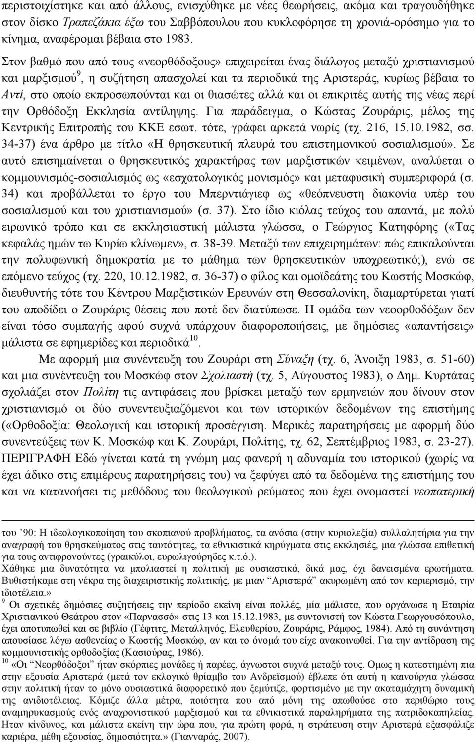 εκπροσωπούνται και οι θιασώτες αλλά και οι επικριτές αυτής της νέας περί την Ορθόδοξη Εκκλησία αντίληψης. Για παράδειγµα, ο Κώστας Ζουράρις, µέλος της Κεντρικής Επιτροπής του ΚΚΕ εσωτ.