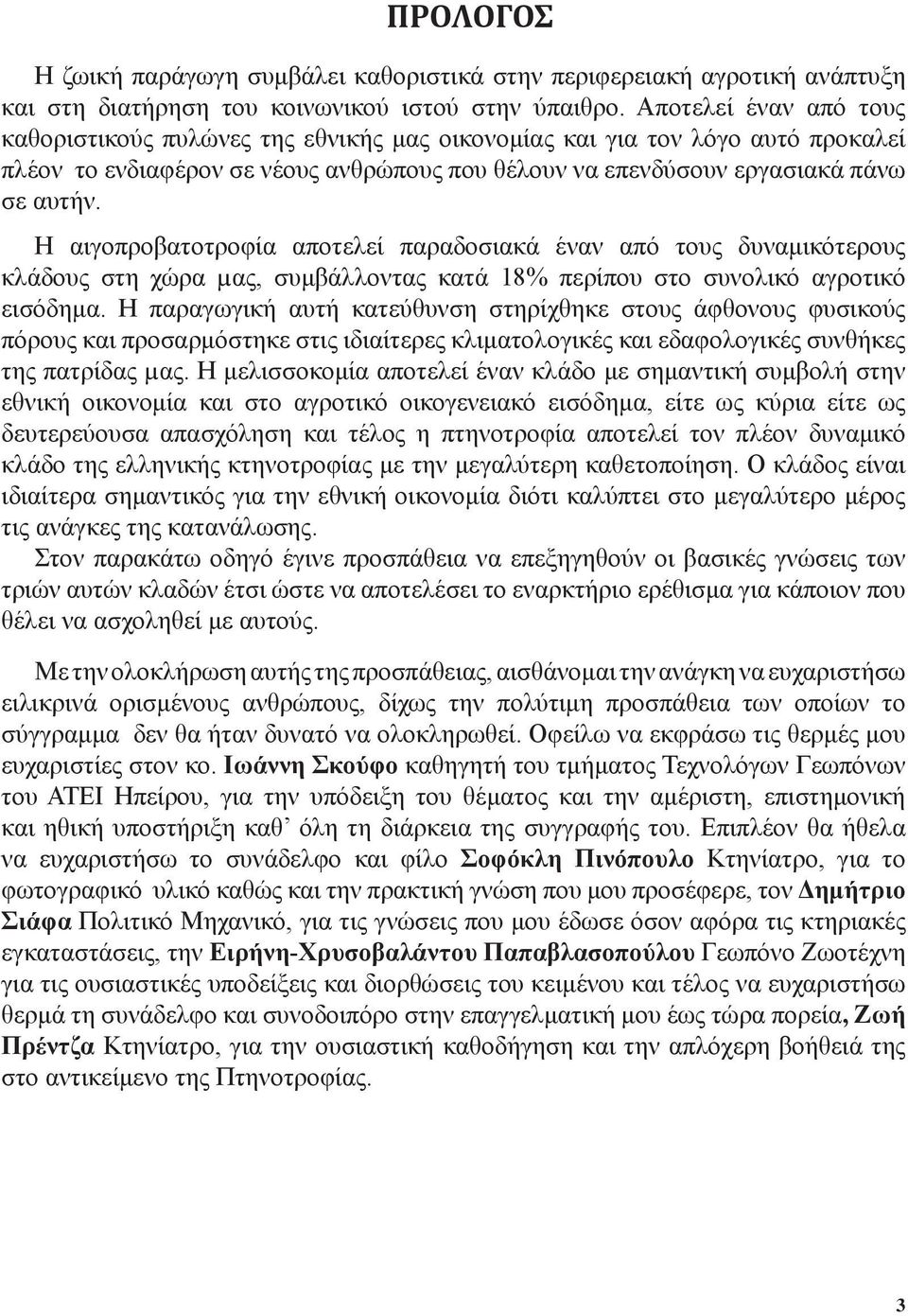 Η αιγοπροβατοτροφία αποτελεί παραδοσιακά έναν από τους δυναμικότερους κλάδους στη χώρα µας, συμβάλλοντας κατά 18% περίπου στο συνολικό αγροτικό εισόδημα.