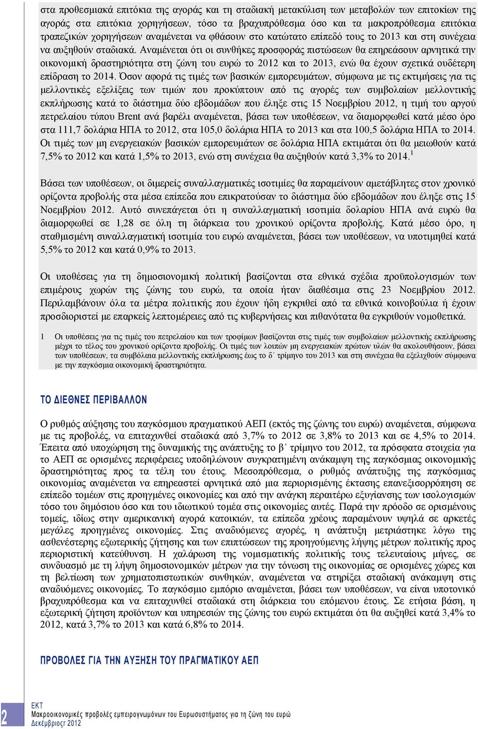 Αναμένεται ότι οι συνθήκες προσφοράς πιστώσεων θα επηρεάσουν αρνητικά την οικονομική δραστηριότητα στη ζώνη του ευρώ το 2012 και το 2013, ενώ θα έχουν σχετικά ουδέτερη επίδραση το 2014.