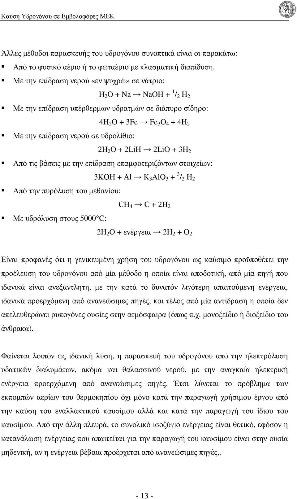 + 2LiH 2LiO + 3H 2 Από τις βάσεις µε την επίδραση επαµφοτεριζόντων στοιχείων: 3ΚΟΗ + Αl K 3 AlO 3 + 3 / 2 H 2 Από την πυρόλυση του µεθανίου: Με υδρόλυση στους 5000 C: CH 4 C + 2H 2 2H 2 O + ενέργεια