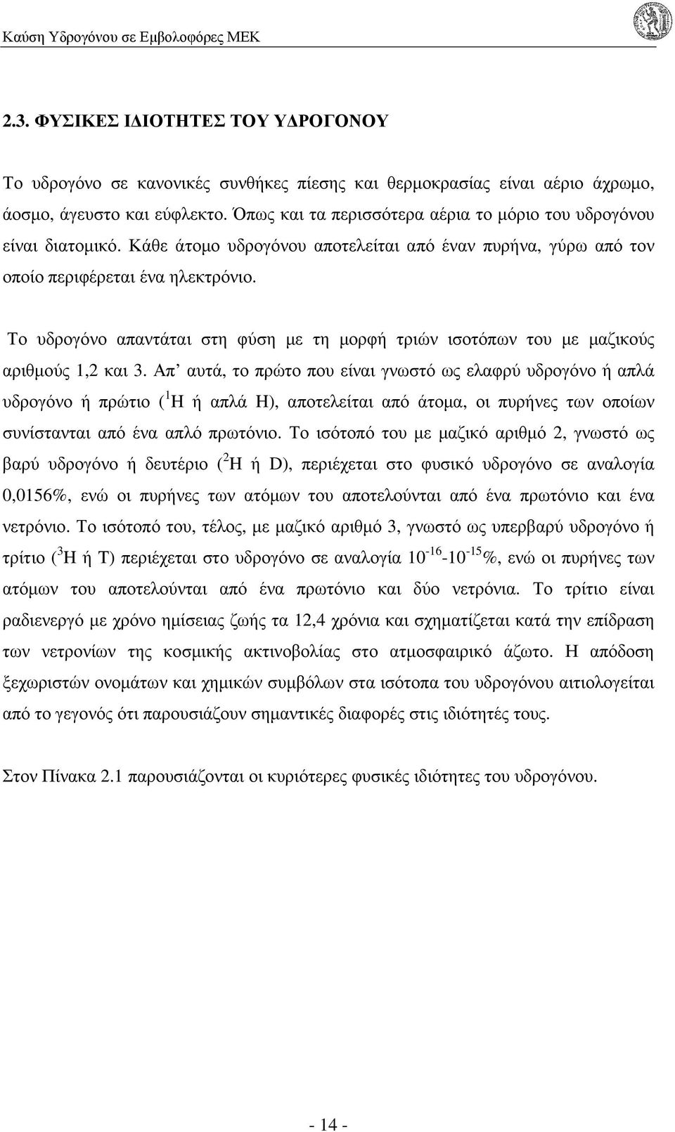 Το υδρογόνο απαντάται στη φύση µε τη µορφή τριών ισοτόπων του µε µαζικούς αριθµούς 1,2 και 3.