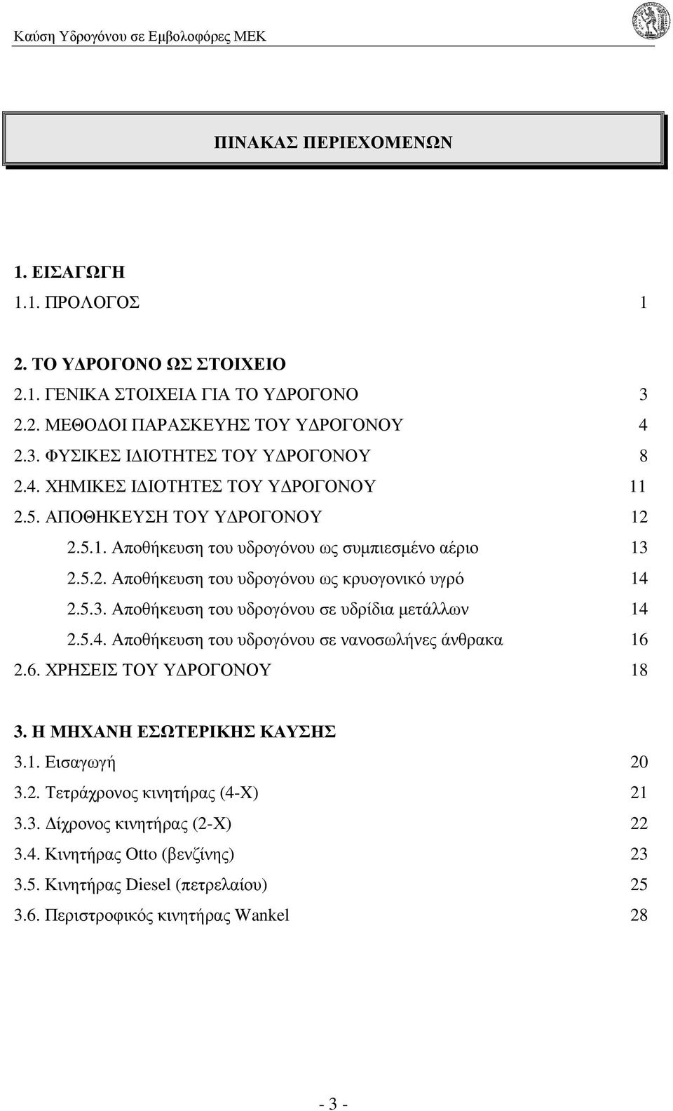 5.4. Αποθήκευση του υδρογόνου σε νανοσωλήνες άνθρακα 16 2.6. ΧΡΗΣΕΙΣ ΤΟΥ Υ ΡΟΓΟΝΟΥ 18 3. Η ΜΗΧΑΝΗ ΕΣΩΤΕΡΙΚΗΣ ΚΑΥΣΗΣ 3.1. Εισαγωγή 20 3.2. Τετράχρονος κινητήρας (4-X) 21 3.3. ίχρονος κινητήρας (2-Χ) 22 3.