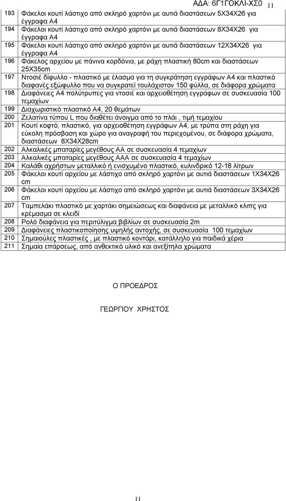 τη συγκράτηση εγγράφων Α4 και πλαστικό διαφανές εξώφυλλο που να συγκρατεί τουλάχιστον 150 φύλλα, σε διάφορα χρώματα 198 Διαφάνειες Α4 πολύτρυπες για ντοσιέ και αρχειοθέτηση εγγράφων σε συσκευασία 100