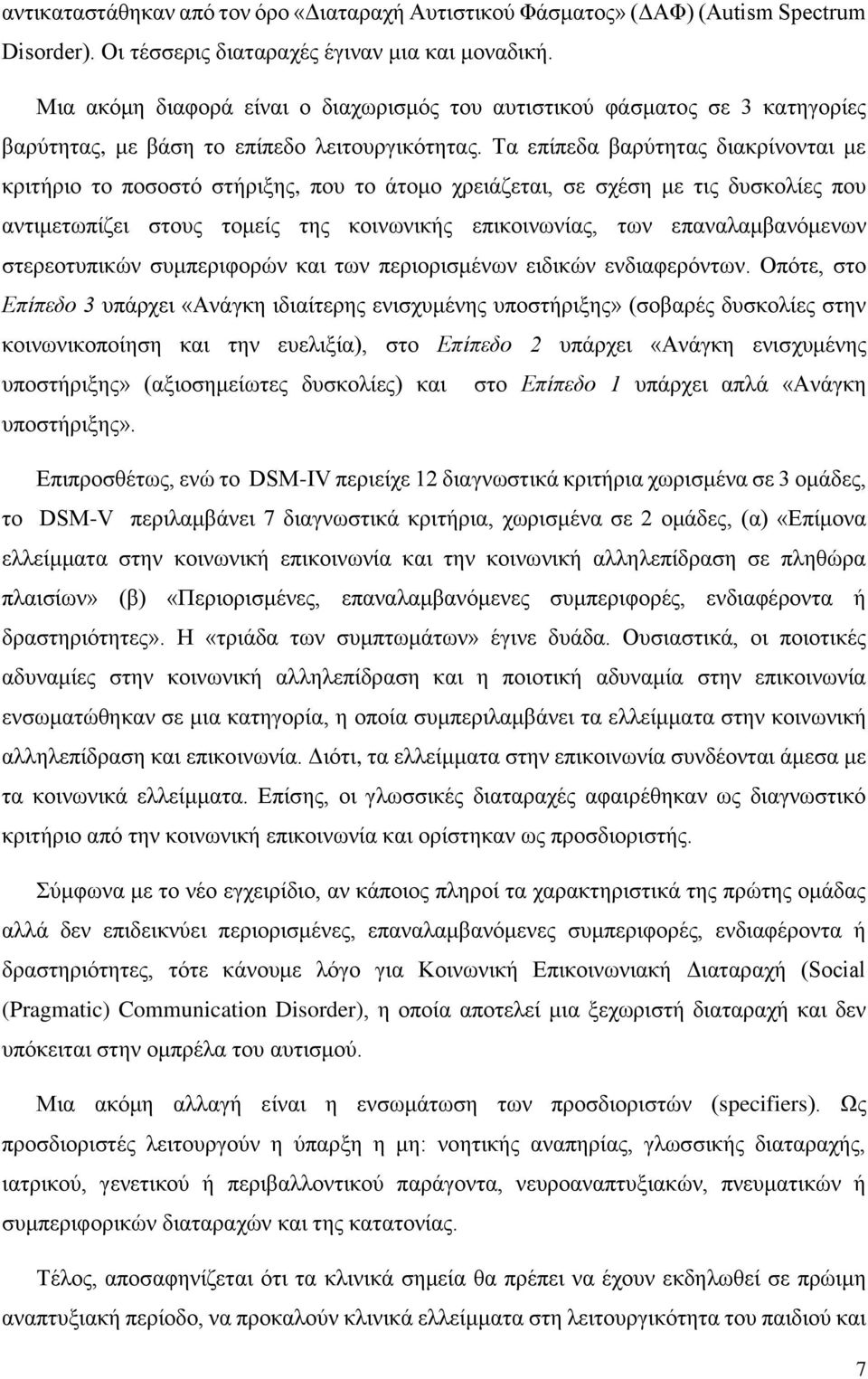 Τα επίπεδα βαρύτητας διακρίνονται με κριτήριο το ποσοστό στήριξης, που το άτομο χρειάζεται, σε σχέση με τις δυσκολίες που αντιμετωπίζει στους τομείς της κοινωνικής επικοινωνίας, των επαναλαμβανόμενων