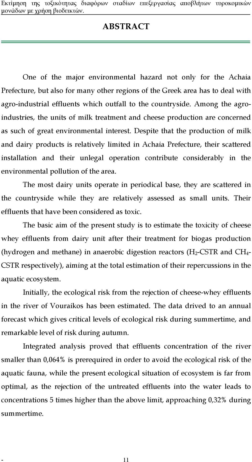 Despite that the production of milk and dairy products is relatively limited in Achaia Prefecture, their scattered installation and their unlegal operation contribute considerably in the