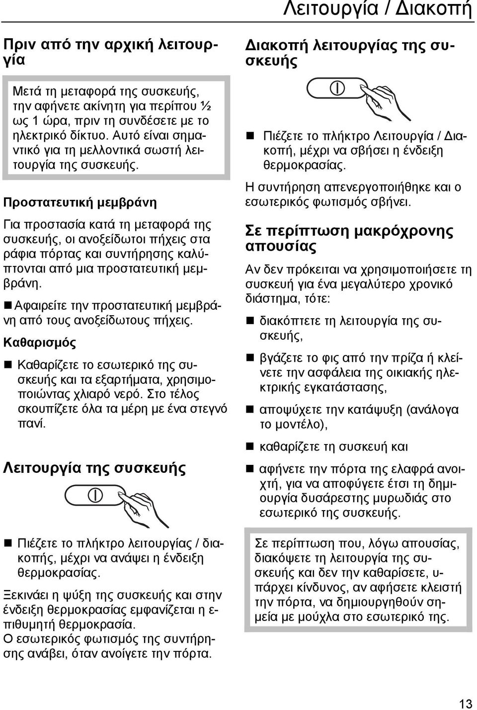 Προστατευτική μεμβράνη Για προστασία κατά τη μεταφορά της συσκευής, οι ανοξείδωτοι πήχεις στα ράφια πόρτας και συντήρησης καλύπτονται από μια προστατευτική μεμβράνη.