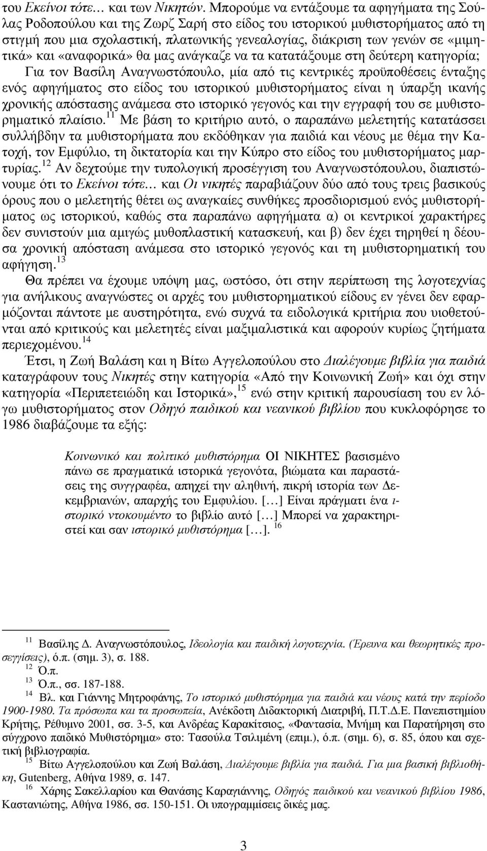 «µιµητικά» και «αναφορικά» θα µας ανάγκαζε να τα κατατάξουµε στη δεύτερη κατηγορία; Για τον Βασίλη Αναγνωστόπουλο, µία από τις κεντρικές προϋποθέσεις ένταξης ενός αφηγήµατος στο είδος του ιστορικού